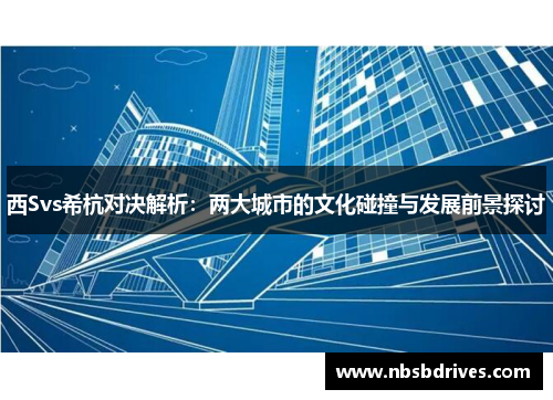 西Svs希杭对决解析：两大城市的文化碰撞与发展前景探讨