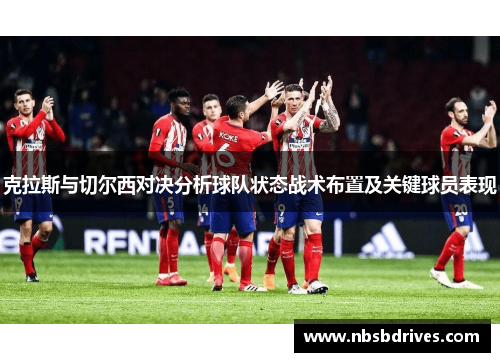克拉斯与切尔西对决分析球队状态战术布置及关键球员表现